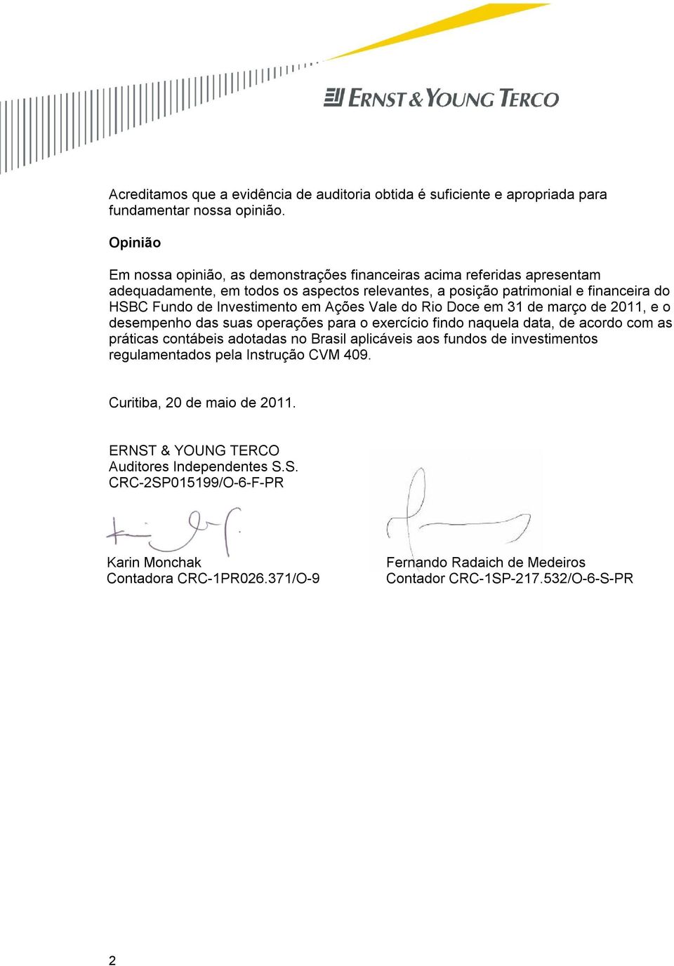 Investimento em Ações Vale do Rio Doce em 31 de março de 2011, e o desempenho das suas operações para o exercício findo naquela data, de acordo com as práticas contábeis adotadas no Brasil