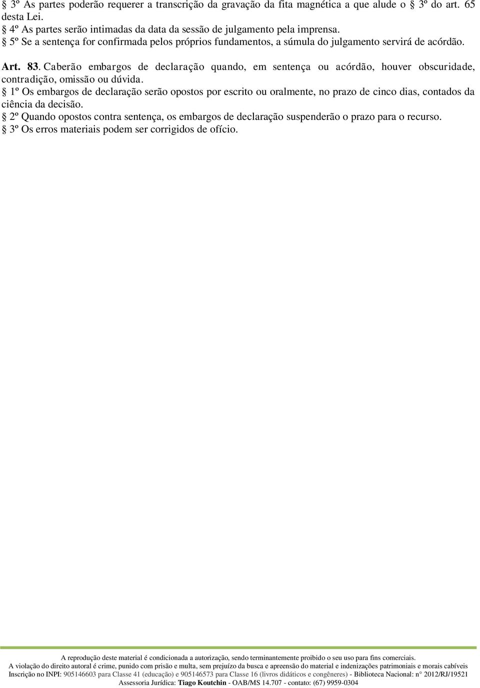 5º Se a sentença for confirmada pelos próprios fundamentos, a súmula do julgamento servirá de acórdão. Art. 83.