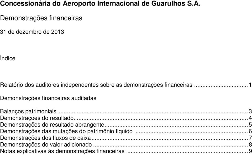 .. 3 Demonstrações do resultado... 4 Demonstrações do resultado abrangente.