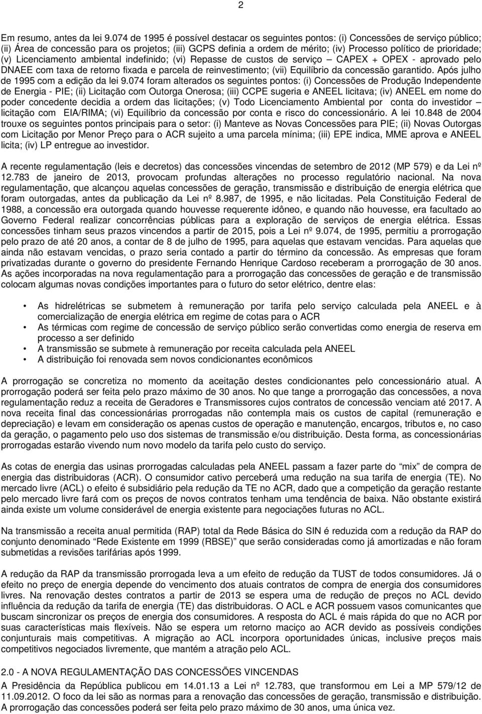 prioridade; (v) Licenciamento ambiental indefinido; (vi) Repasse de custos de serviço CAPEX + OPEX - aprovado pelo DNAEE com taxa de retorno fixada e parcela de reinvestimento; (vii) Equilíbrio da