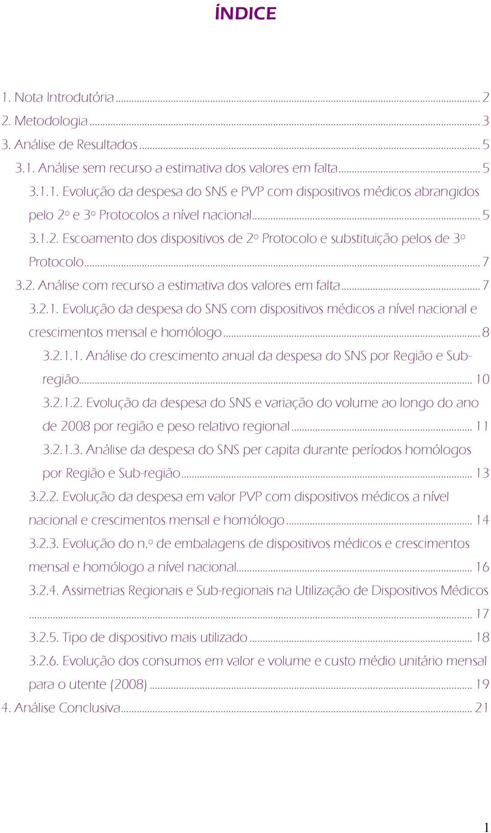 .. 8 3.2.1.1. Análise do crescimento anual da despesa do SNS por Região e Subregião... 10 3.2.1.2. Evolução da despesa do SNS e variação do volume ao longo do ano de 2008 por região e peso relativo regional.