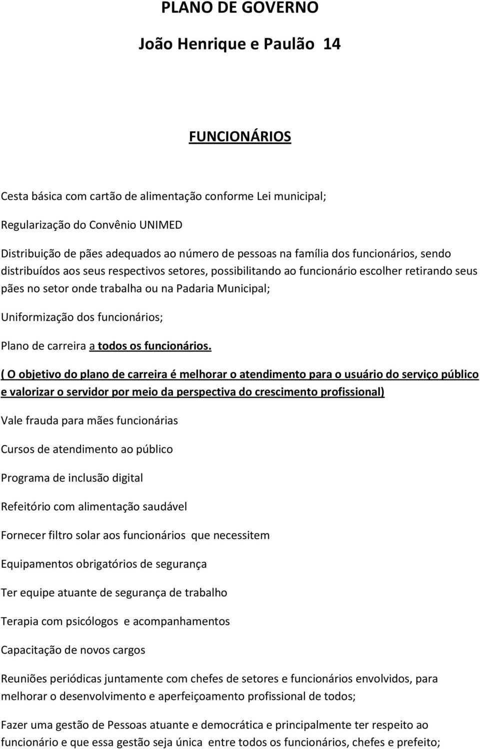 Uniformização dos funcionários; Plano de carreira a todos os funcionários.