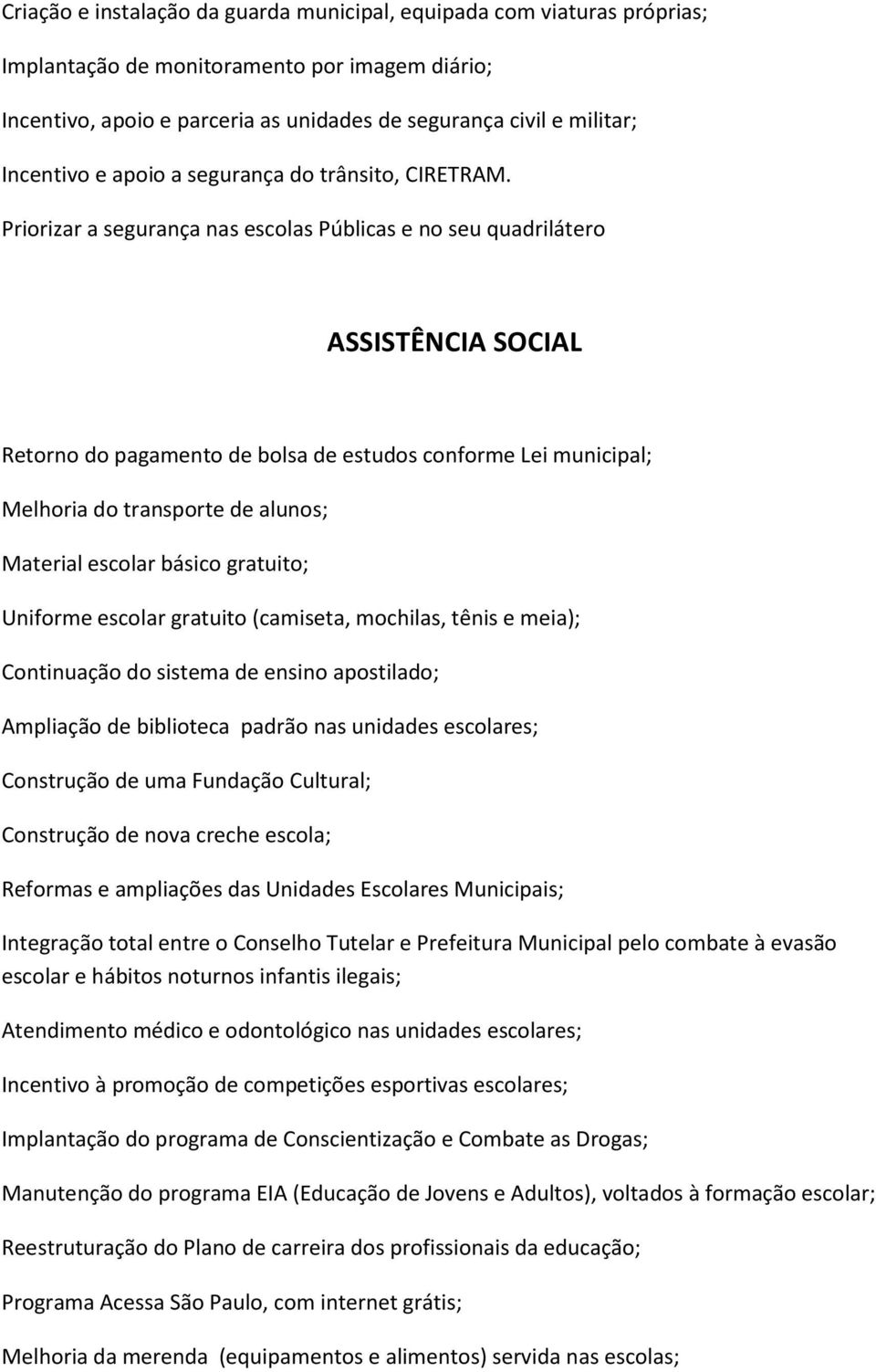 Priorizar a segurança nas escolas Públicas e no seu quadrilátero ASSISTÊNCIA SOCIAL Retorno do pagamento de bolsa de estudos conforme Lei municipal; Melhoria do transporte de alunos; Material escolar