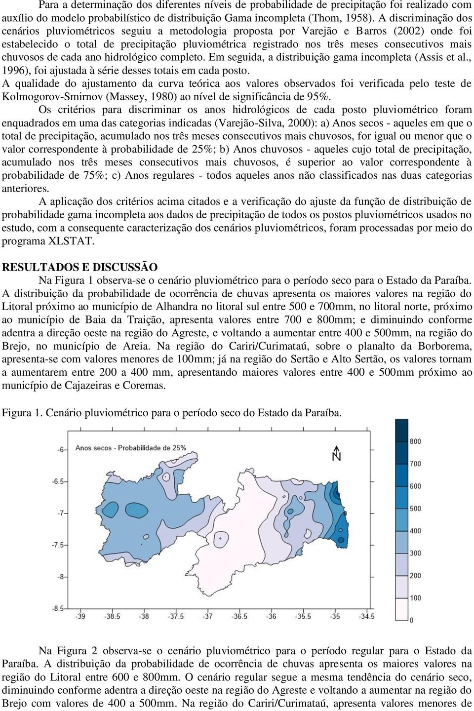 consecutivos mais chuvosos de cada ano hidrológico completo. Em seguida, a distribuição gama incompleta (Assis et al., 1996), foi ajustada à série desses totais em cada posto.