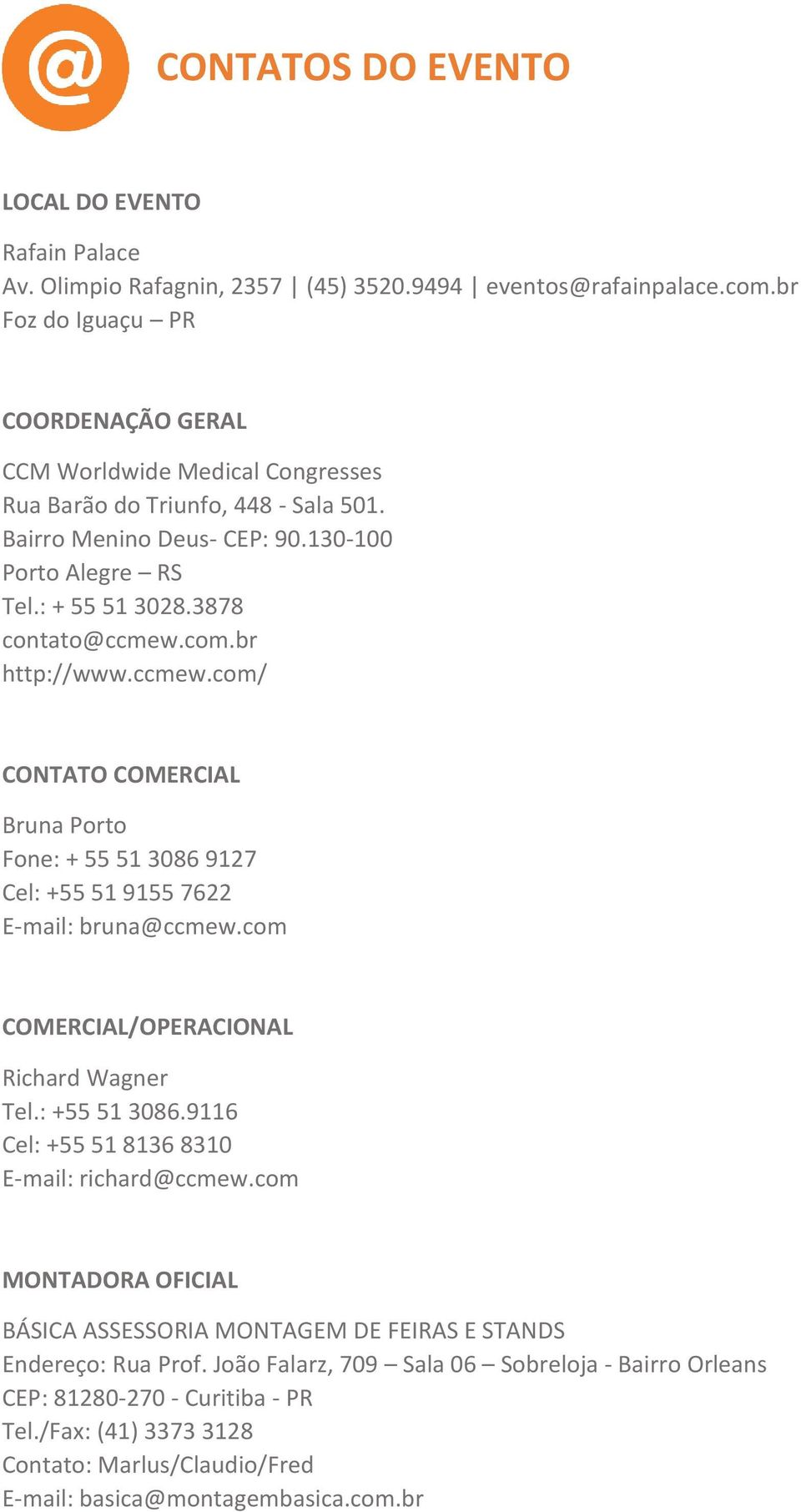 com.br http://www.ccmew.com/ CONTATO COMERCIAL Bruna Porto Fone: + 55 51 3086 9127 Cel: +55 51 9155 7622 E-mail: bruna@ccmew.com COMERCIAL/OPERACIONAL Richard Wagner Tel.: +55 51 3086.