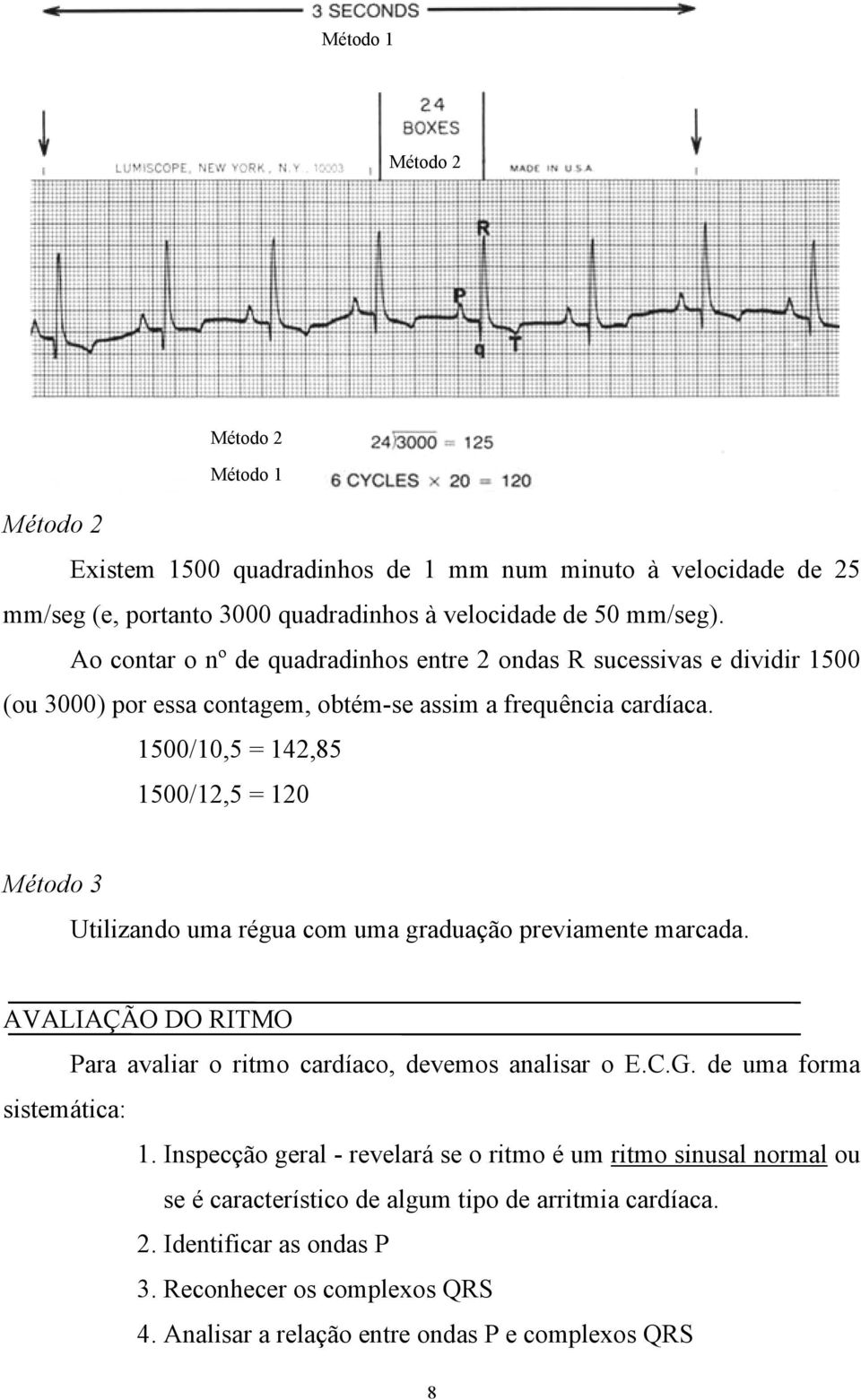 1500/10,5 = 142,85 1500/12,5 = 120 Método 3 Utilizando uma régua com uma graduação previamente marcada. AVALIAÇÃO DO RITMO Para avaliar o ritmo cardíaco, devemos analisar o E.C.G.