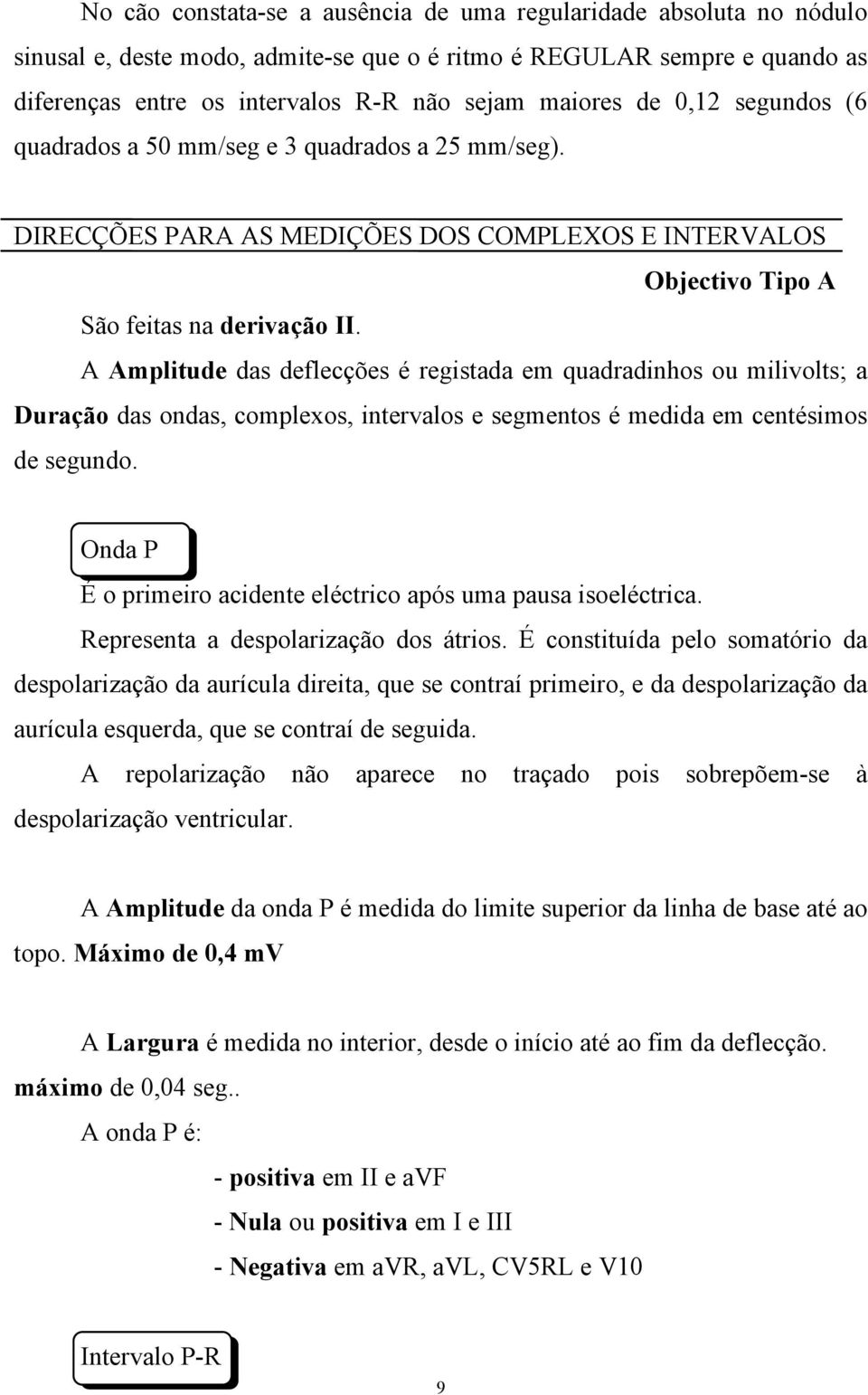 A Amplitude das deflecções é registada em quadradinhos ou milivolts; a Duração das ondas, complexos, intervalos e segmentos é medida em centésimos de segundo.