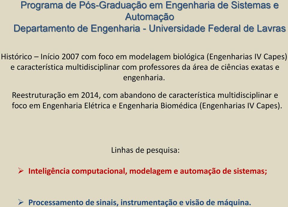 Reestruturação em 2014, com abandono de característica multidisciplinar e foco em Engenharia Elétrica e Engenharia Biomédica