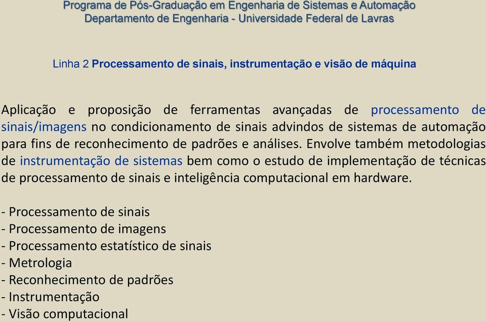 Envolve também metodologias de instrumentação de sistemas bem como o estudo de implementação de técnicas de processamento de sinais e inteligência