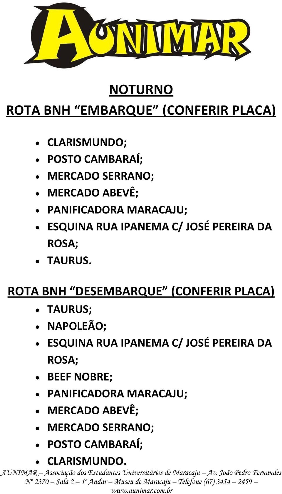 BNH DESEMBARQUE (CONFERIR PLACA) NAPOLEÃO; ESQUINA RUA IPANEMA C/ JOSÉ PEREIRA DA ROSA;