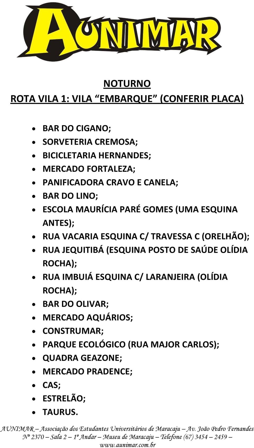 C (ORELHÃO); RUA JEQUITIBÁ (ESQUINA POSTO DE SAÚDE OLÍDIA ROCHA); RUA IMBUIÁ ESQUINA C/ LARANJEIRA (OLÍDIA ROCHA); BAR DO