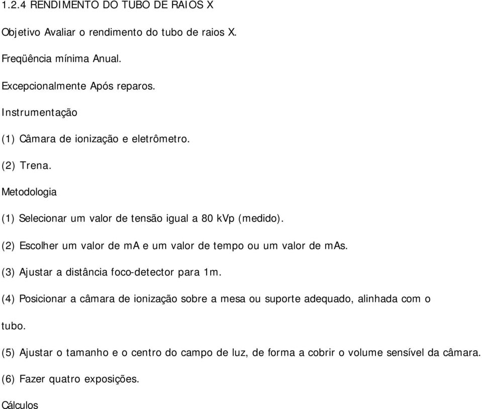 (2) Escolher um valor de ma e um valor de tempo ou um valor de mas. (3) Ajustar a distância foco-detector para 1m.