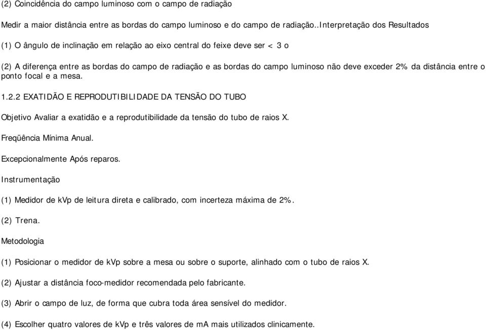 exceder 2% da distância entre o ponto focal e a mesa. 1.2.2 EXATIDÃO E REPRODUTIBILIDADE DA TENSÃO DO TUBO Objetivo Avaliar a exatidão e a reprodutibilidade da tensão do tubo de raios X.