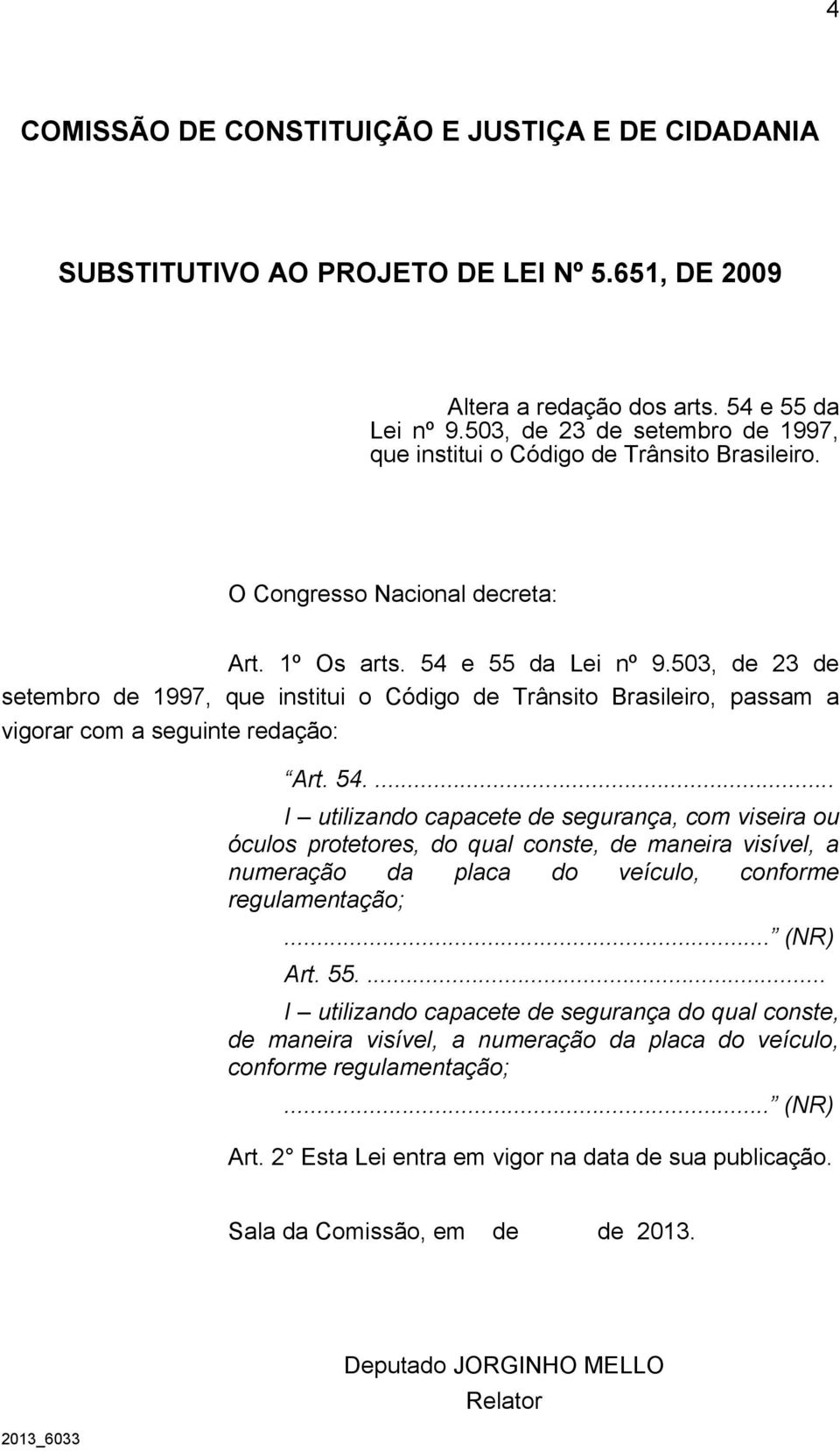 .. (NR) Art. 55.... I utilizando capacete de segurança do qual conste, de maneira visível, a numeração da placa do veículo, conforme regulamentação;... (NR) Art. 2 Esta Lei entra em vigor na data de sua publicação.