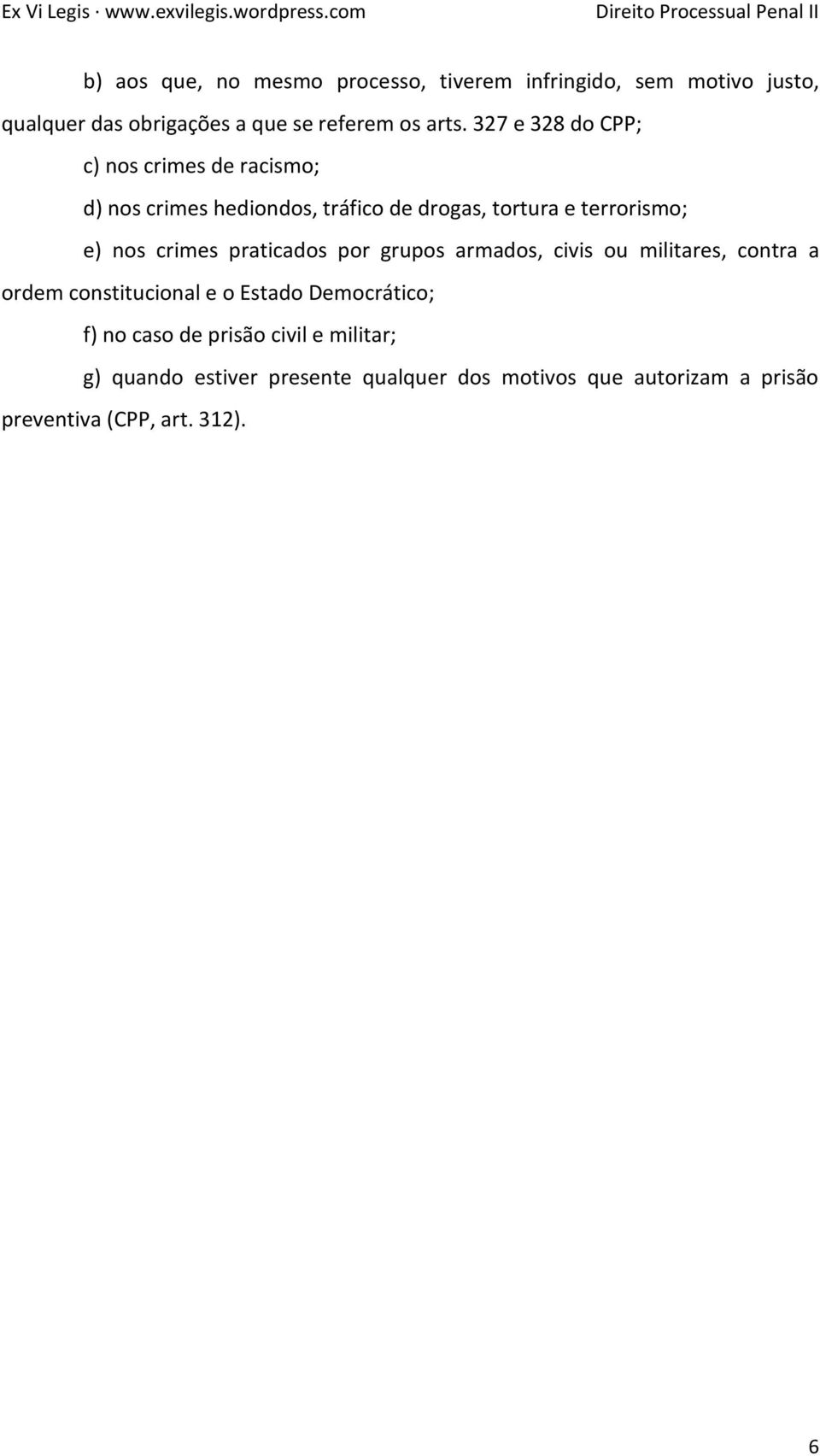 crimes praticados por grupos armados, civis ou militares, contra a ordem constitucional e o Estado Democrático; f) no