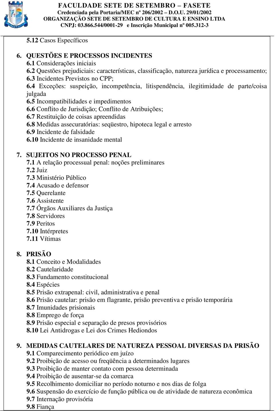 6 Conflito de Jurisdição; Conflito de Atribuições; 6.7 Restituição de coisas apreendidas 6.8 Medidas assecuratórias: seqüestro, hipoteca legal e arresto 6.9 Incidente de falsidade 6.