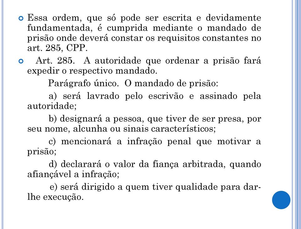 O mandado de prisão: a) será lavrado pelo escrivão e assinado pela autoridade; b) designará a pessoa, que tiver de ser presa, por seu nome, alcunha ou