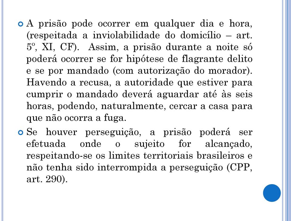 Havendo a recusa, a autoridade que estiver para cumprir o mandado deverá aguardar até às seis horas, podendo, naturalmente, cercar a casa para que