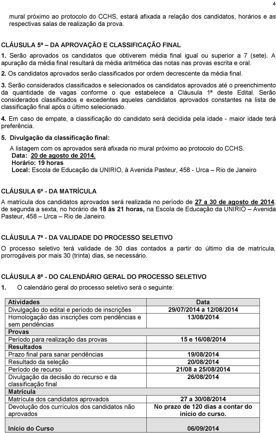 Os candidatos aprovados serão classificados por ordem decrescente da média final. 3.