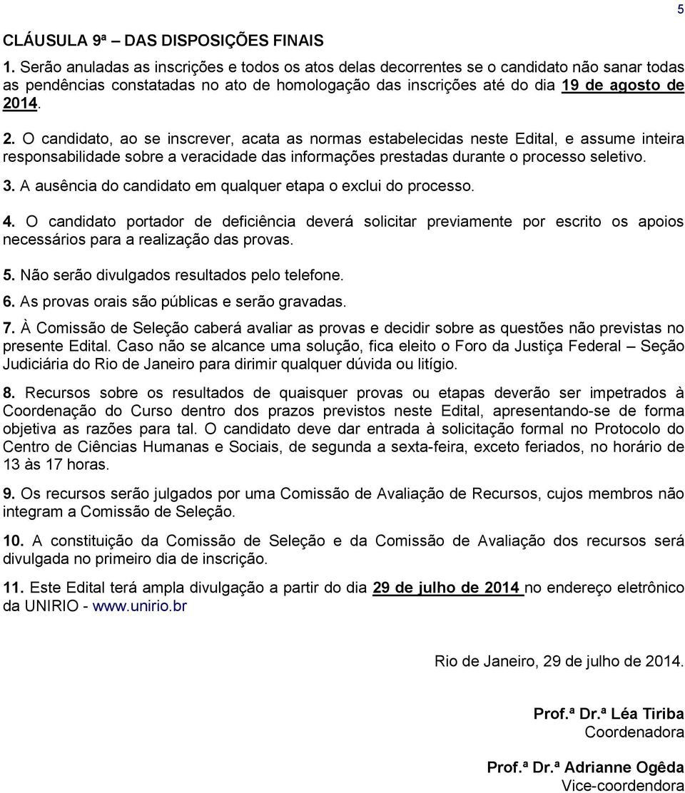 14. 2. O candidato, ao se inscrever, acata as normas estabelecidas neste Edital, e assume inteira responsabilidade sobre a veracidade das informações prestadas durante o processo seletivo. 3.