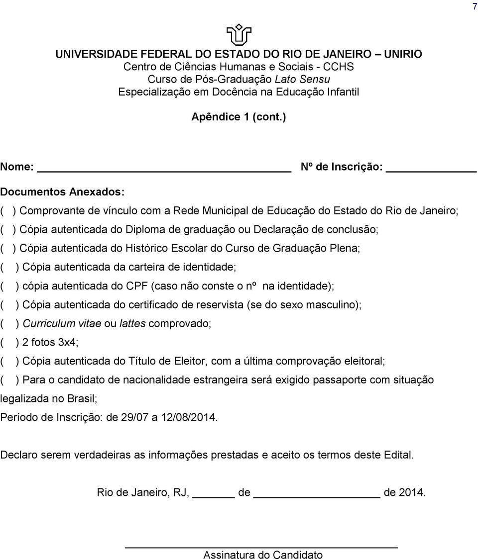 ) Nome: Nº de Inscrição: Documentos Anexados: ( ) Comprovante de vínculo com a Rede Municipal de Educação do Estado do Rio de Janeiro; ( ) Cópia autenticada do Diploma de graduação ou Declaração de