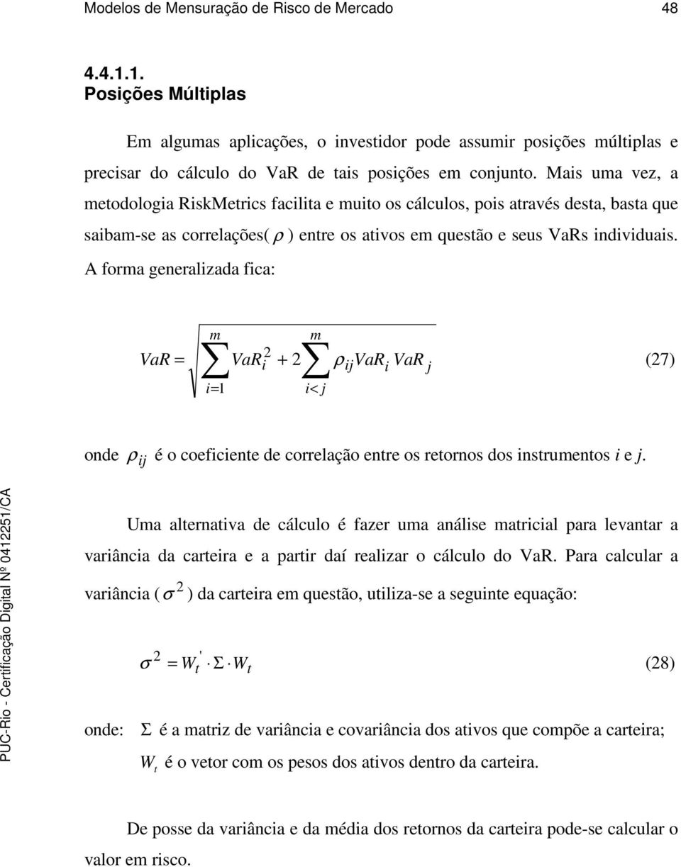 A forma generalizada fica: VaR = m i= 1 VaR i + m i< j ρ VaR ij i VaR j (7) onde ρ ij é o coeficiente de correlação entre os retornos dos instrumentos i e j.