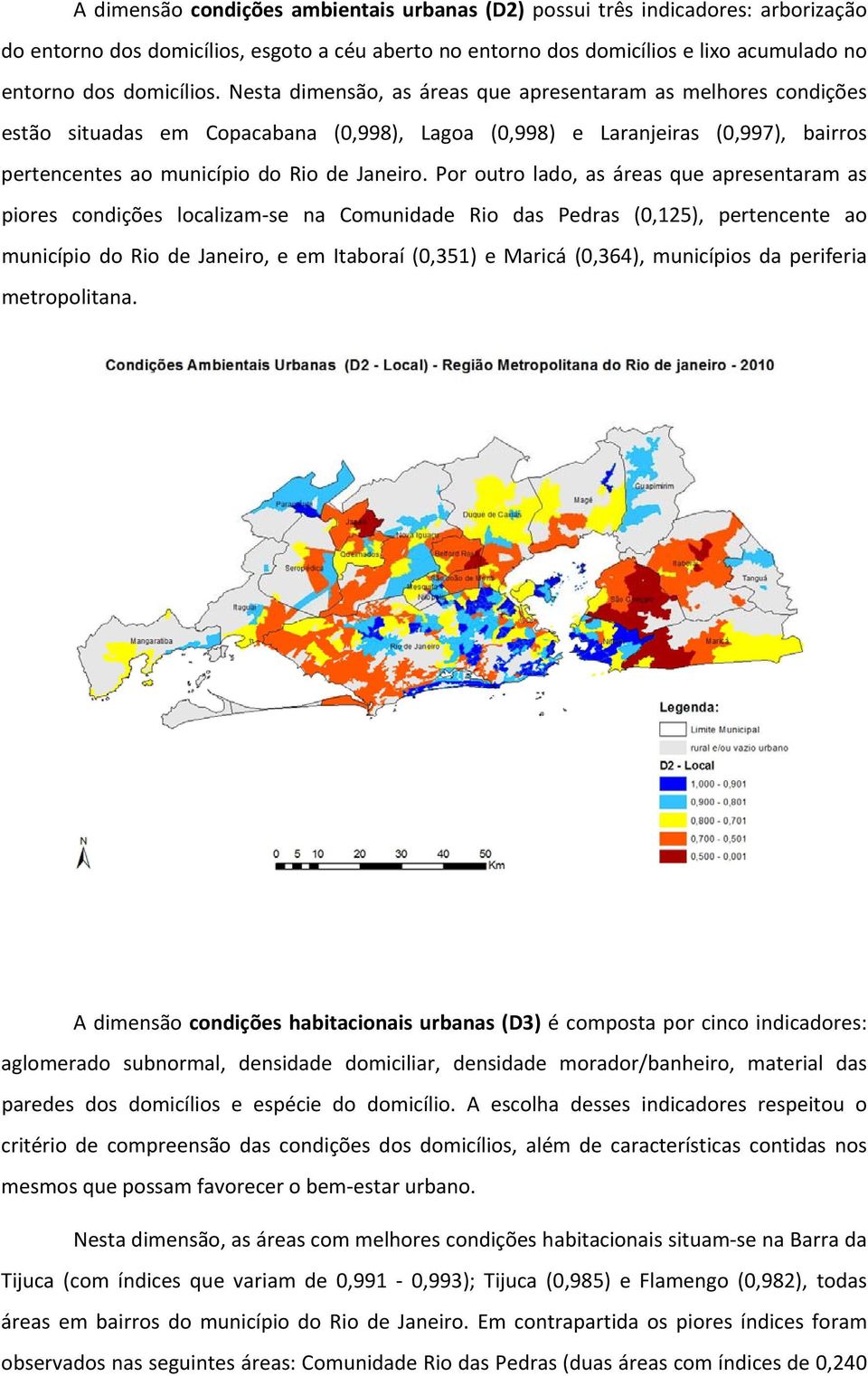 Por outro lado, as áreas que apresentaram as piores condições localizam se na Comunidade Rio das Pedras (0,125), pertencente ao município do Rio de Janeiro, e em Itaboraí (0,351) e Maricá (0,364),