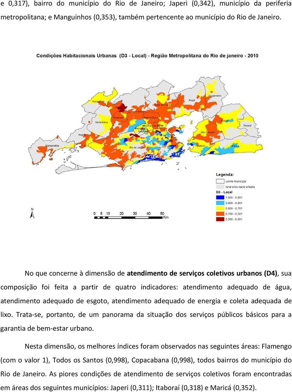 atendimento adequado de energia e coleta adequada de lixo. Trata se, portanto, de um panorama da situação dos serviços públicos básicos para a garantia de bem estar urbano.