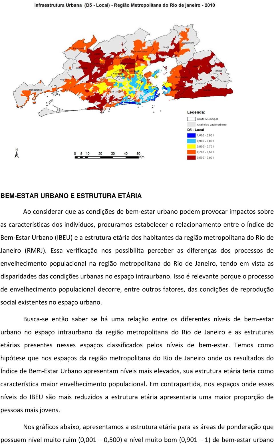 Essa verificação nos possibilita perceber as diferenças dos processos de envelhecimento populacional na região metropolitana do Rio de Janeiro, tendo em vista as disparidades das condições urbanas no