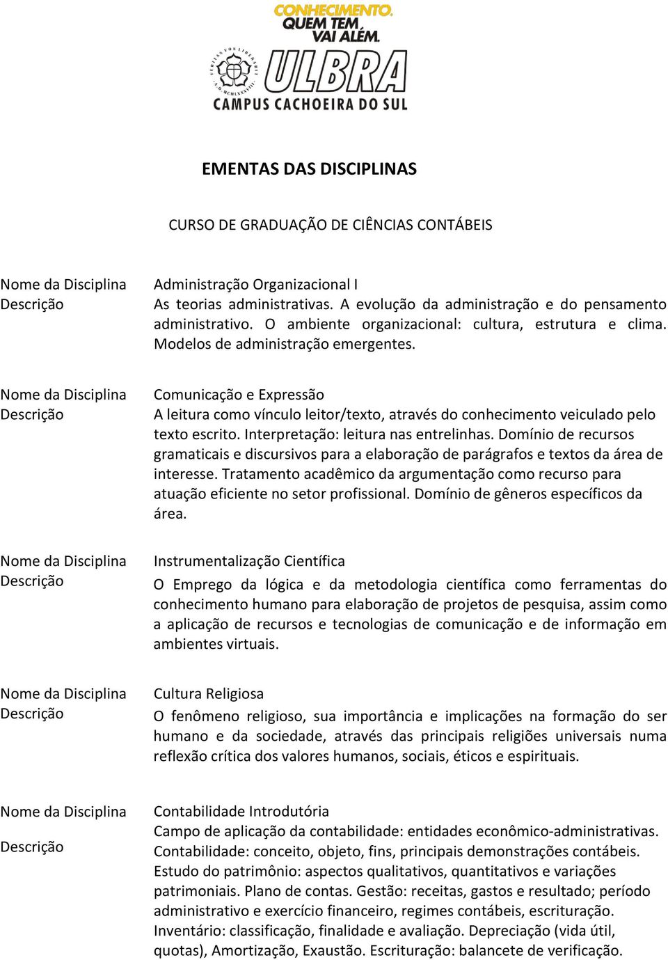 Comunicação e Expressão A leitura como vínculo leitor/texto, através do conhecimento veiculado pelo texto escrito. Interpretação: leitura nas entrelinhas.