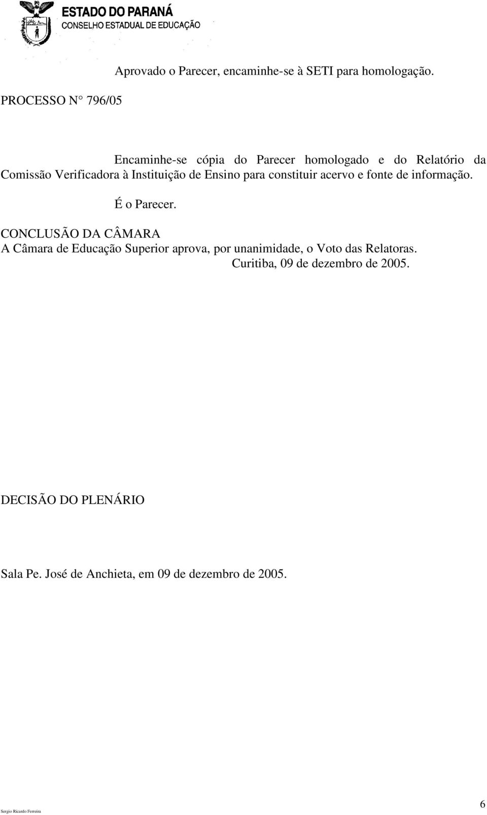 para constituir acervo e fonte de informação. É o Parecer.