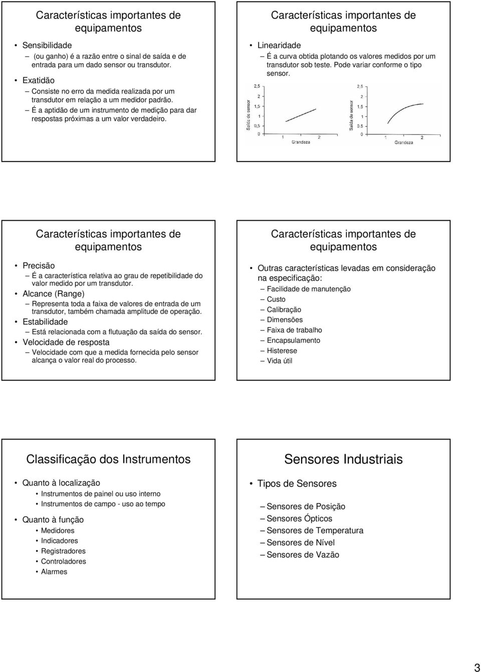 Linearidade É a curva obtida plotando os valores medidos por um transdutor sob teste. Pode variar conforme o tipo sensor.