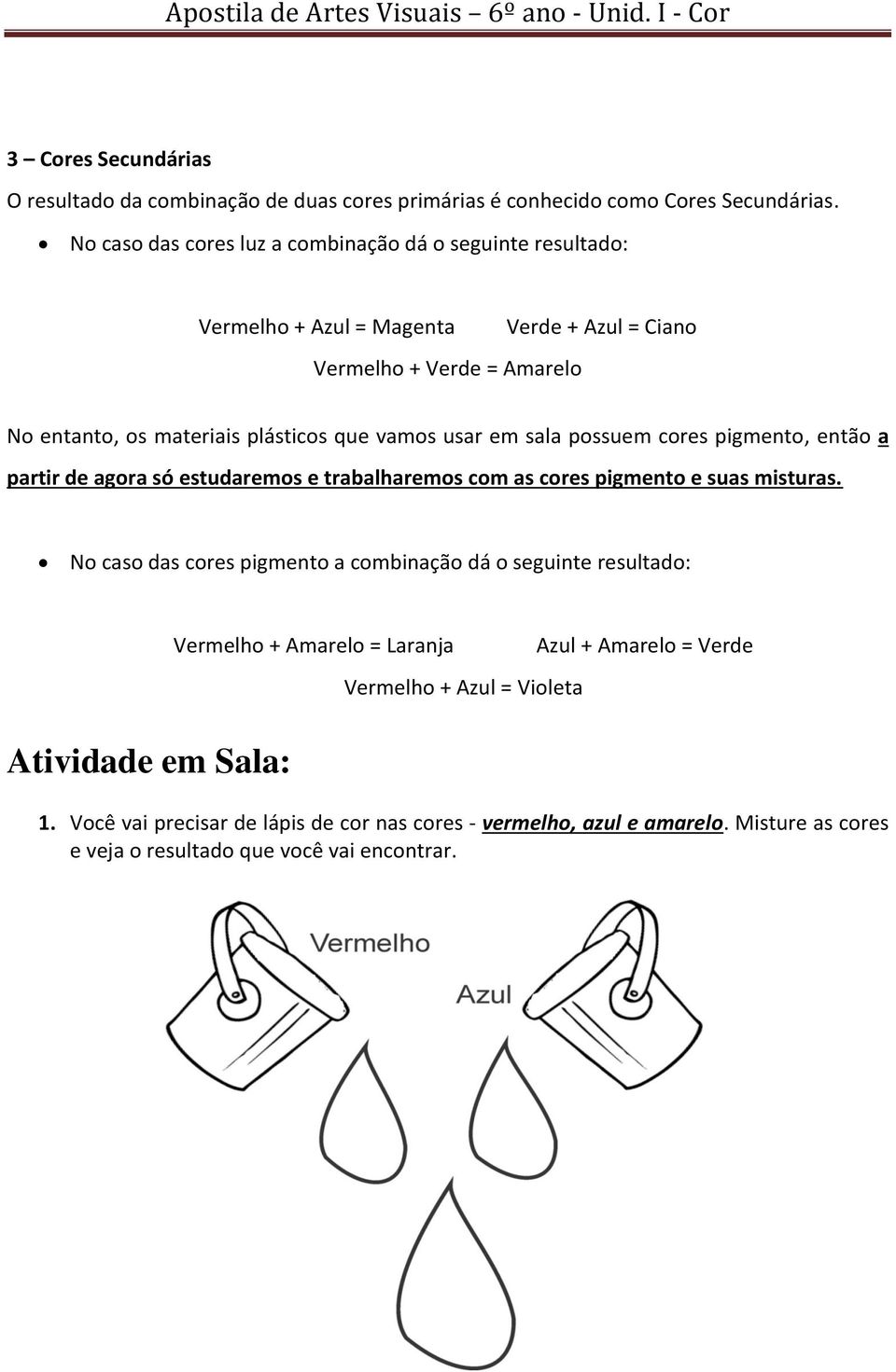 sala possuem cores pigmento, então a partir de agora só estudaremos e trabalharemos com as cores pigmento e suas misturas.