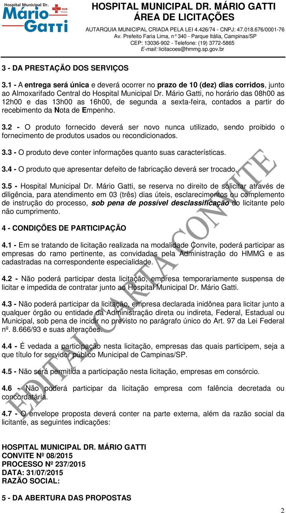 2 - O produto fornecido deverá ser novo nunca utilizado, sendo proibido o fornecimento de produtos usados ou recondicionados. 3.3 - O produto deve conter informações quanto suas características. 3.4 - O produto que apresentar defeito de fabricação deverá ser trocado.