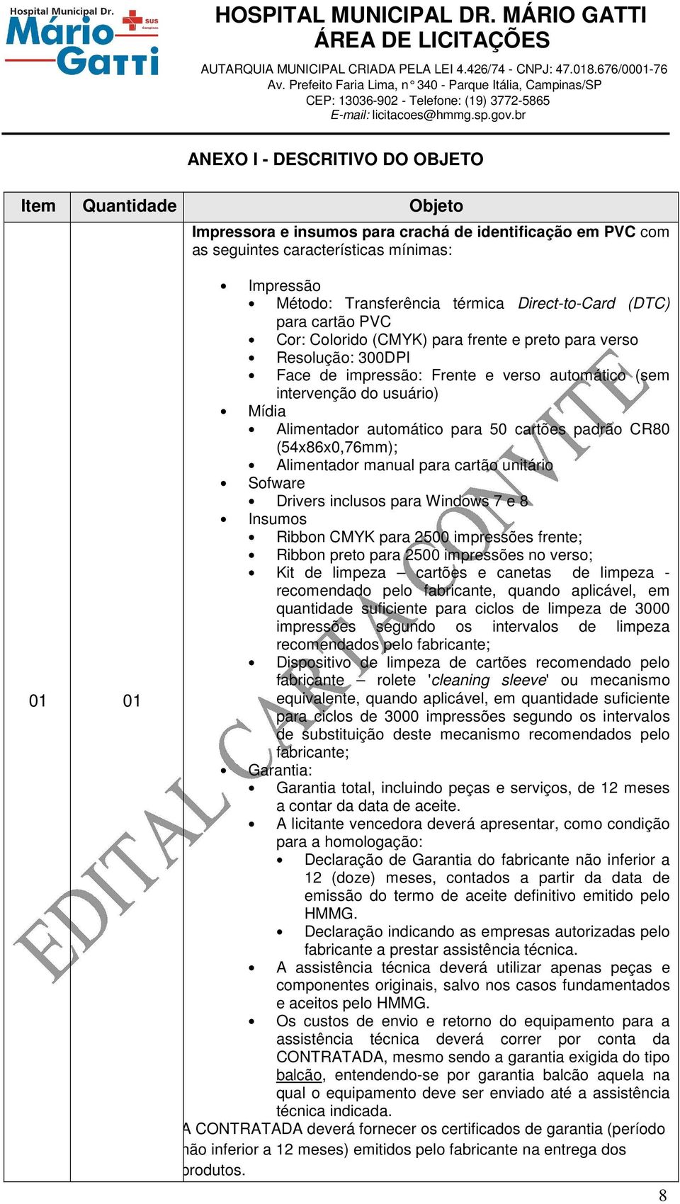 automático para 50 cartões padrão CR80 (54x86x0,76mm); Alimentador manual para cartão unitário Sofware Drivers inclusos para Windows 7 e 8 Insumos Ribbon CMYK para 2500 impressões frente; Ribbon