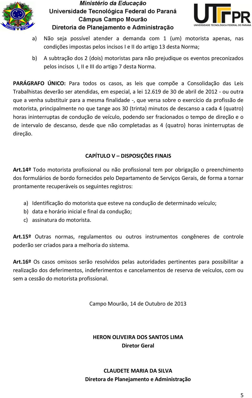 PARÁGRAFO ÚNICO: Para todos os casos, as leis que compõe a Consolidação das Leis Trabalhistas deverão ser atendidas, em especial, a lei 12.