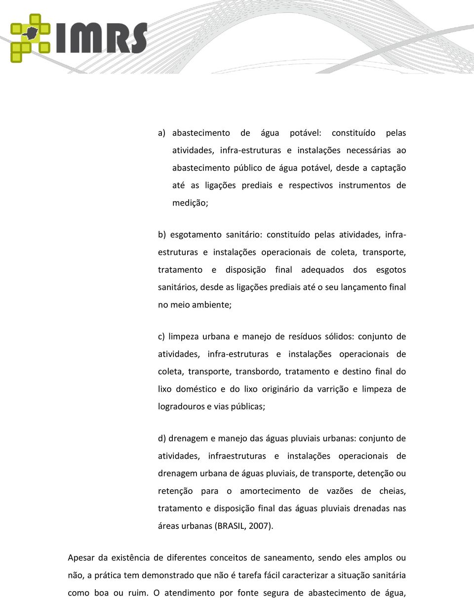 dos esgotos sanitários, desde as ligações prediais até o seu lançamento final no meio ambiente; c) limpeza urbana e manejo de resíduos sólidos: conjunto de atividades, infra-estruturas e instalações