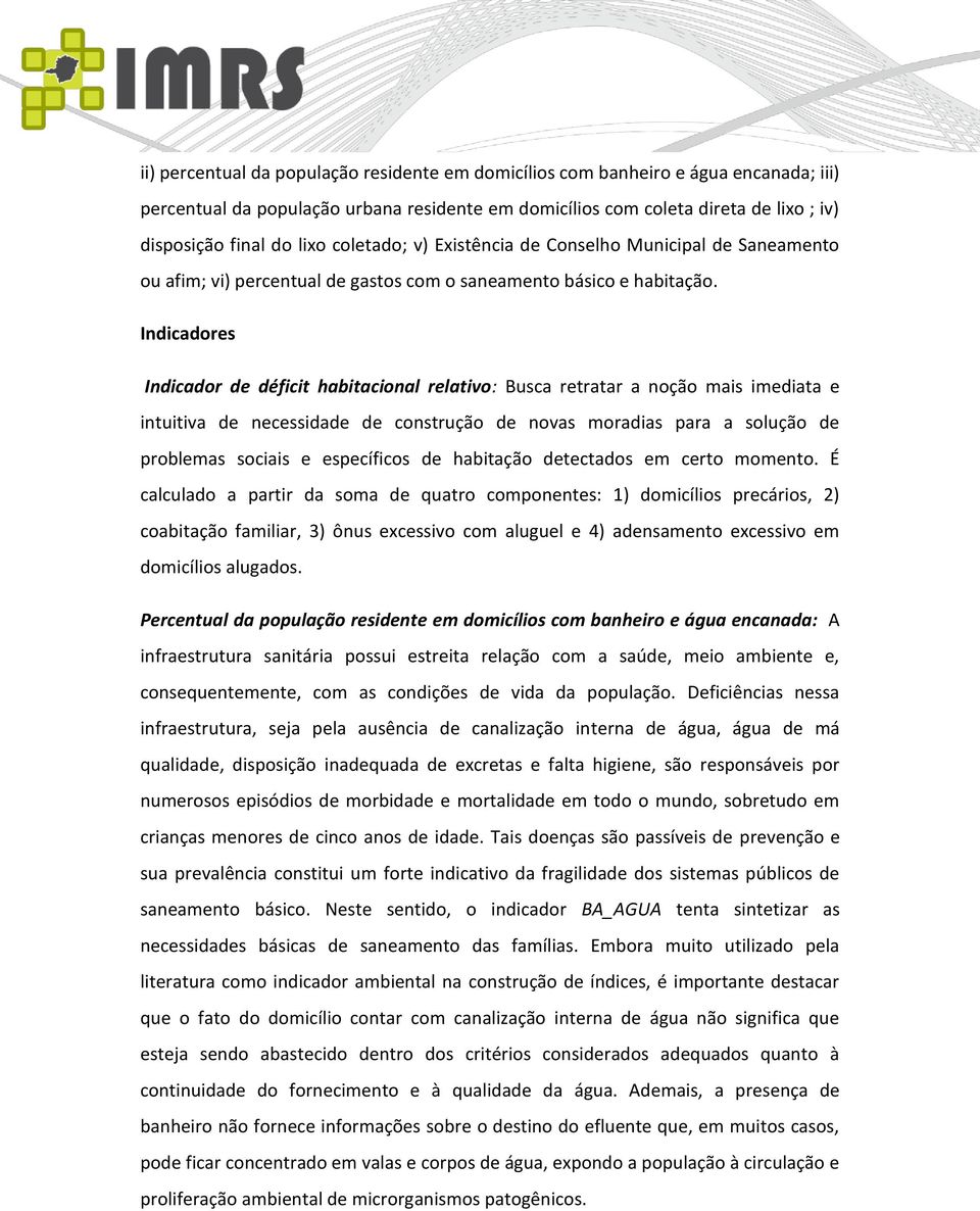 Indicadores Indicador de déficit habitacional relativo: Busca retratar a noção mais imediata e intuitiva de necessidade de construção de novas moradias para a solução de problemas sociais e