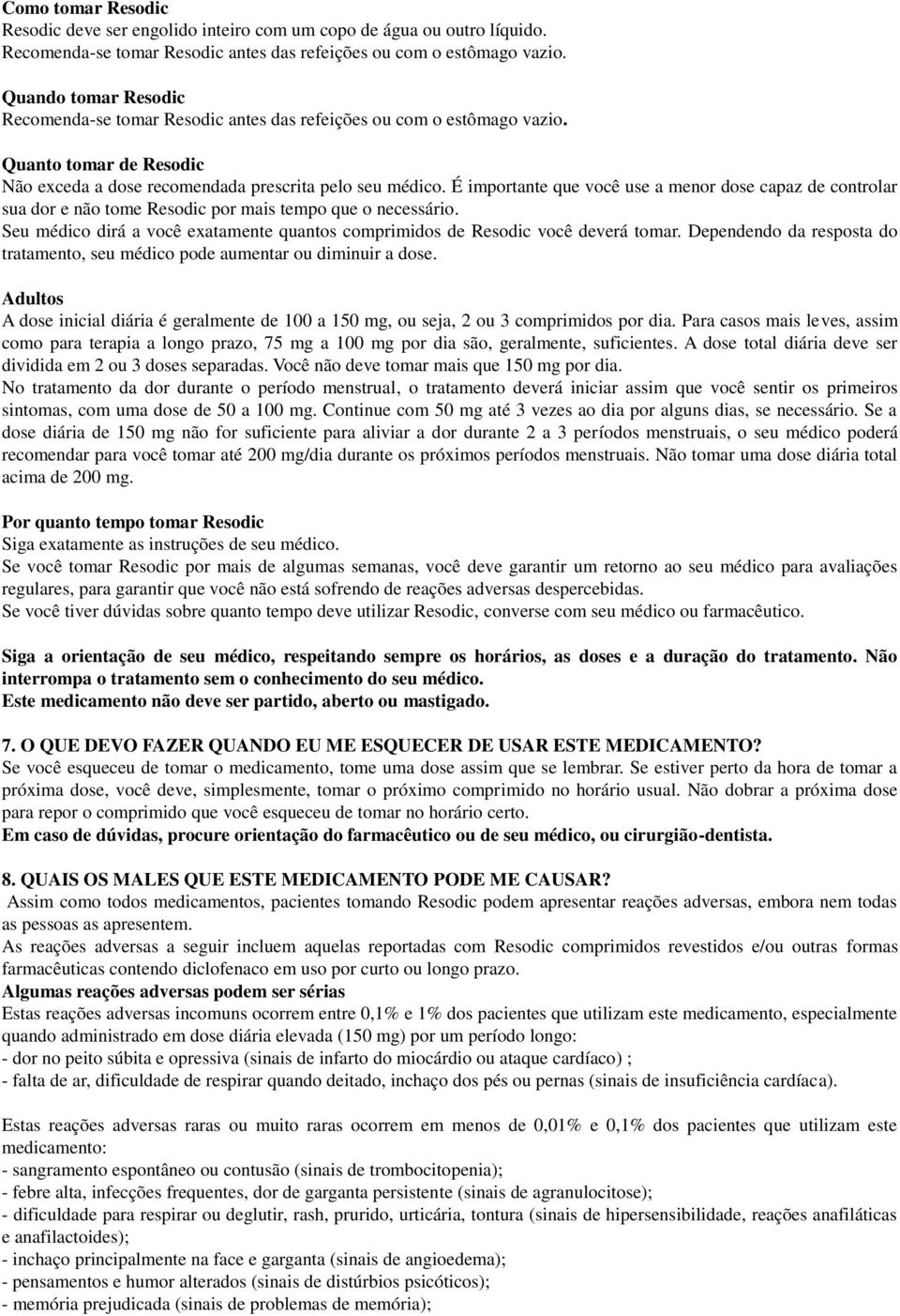 É importante que você use a menor dose capaz de controlar sua dor e não tome Resodic por mais tempo que o necessário.