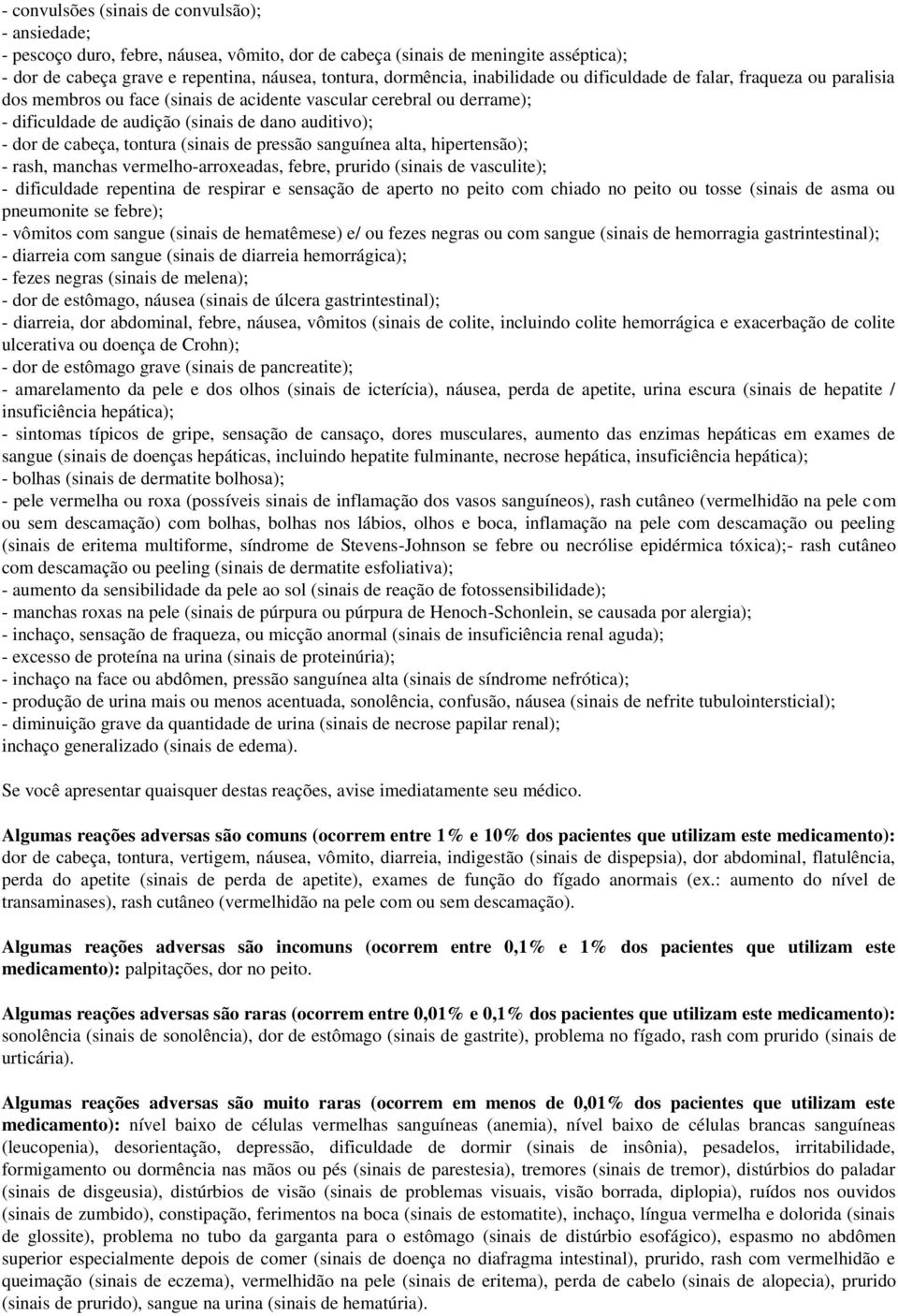 tontura (sinais de pressão sanguínea alta, hipertensão); - rash, manchas vermelho-arroxeadas, febre, prurido (sinais de vasculite); - dificuldade repentina de respirar e sensação de aperto no peito