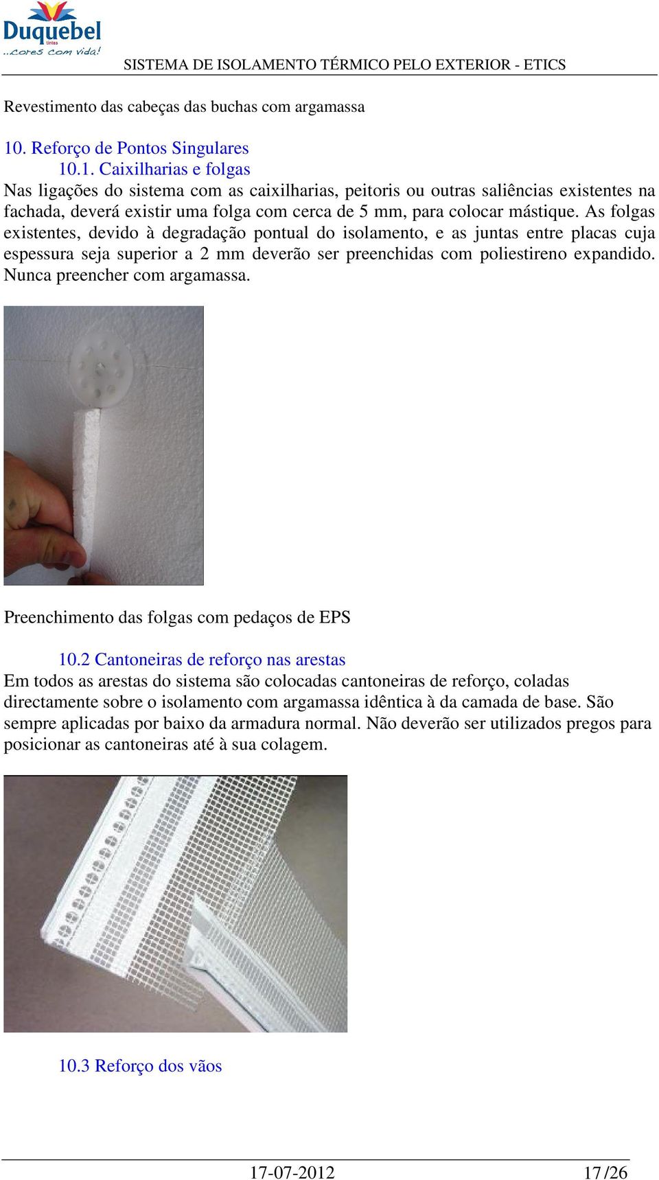 .1. Caixilharias e folgas Nas ligações do sistema com as caixilharias, peitoris ou outras saliências existentes na fachada, deverá existir uma folga com cerca de 5 mm, para colocar mástique.