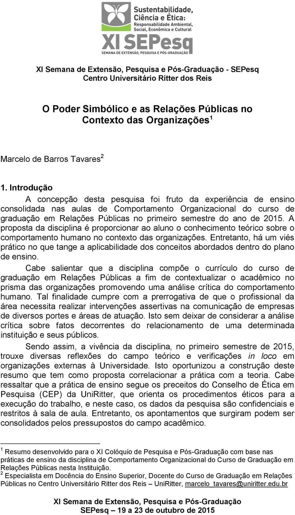 de 2015. A proposta da disciplina é proporcionar ao aluno o conhecimento teórico sobre o comportamento humano no contexto das organizações.