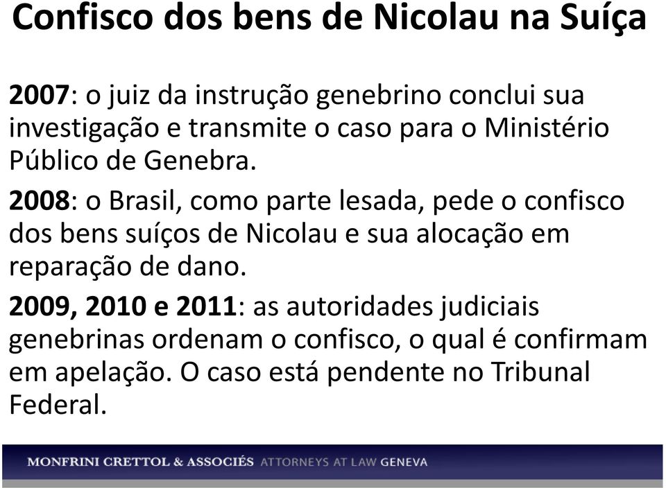 2008: o Brasil, como parte lesada, pede o confisco dos bens suíços de Nicolau e sua alocação em