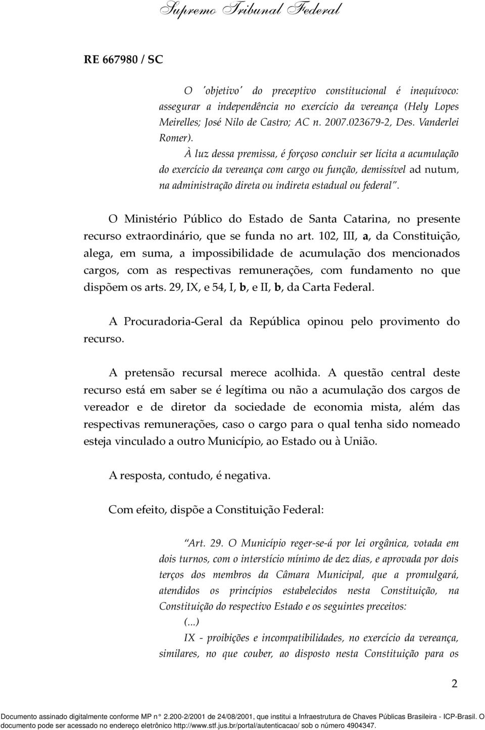 O Ministério Público do Estado de Santa Catarina, no presente recurso extraordinário, que se funda no art.