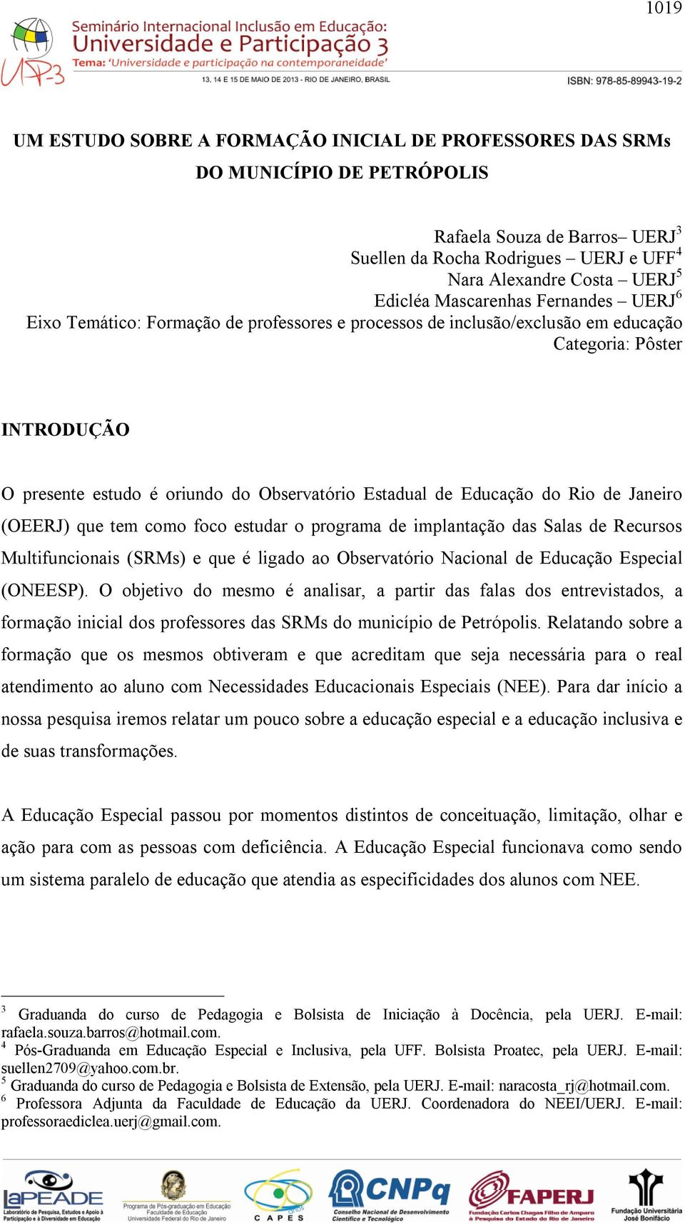 Educação do Rio de Janeiro (OEERJ) que tem como foco estudar o programa de implantação das Salas de Recursos Multifuncionais (SRMs) e que é ligado ao Observatório Nacional de Educação Especial