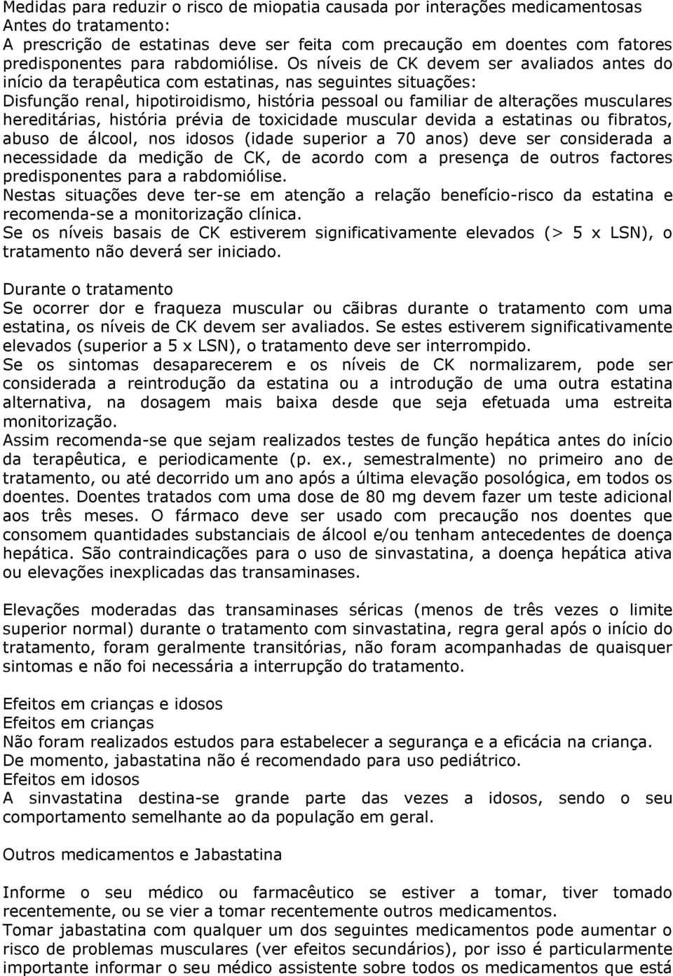 Os níveis de CK devem ser avaliados antes do início da terapêutica com estatinas, nas seguintes situações: Disfunção renal, hipotiroidismo, história pessoal ou familiar de alterações musculares