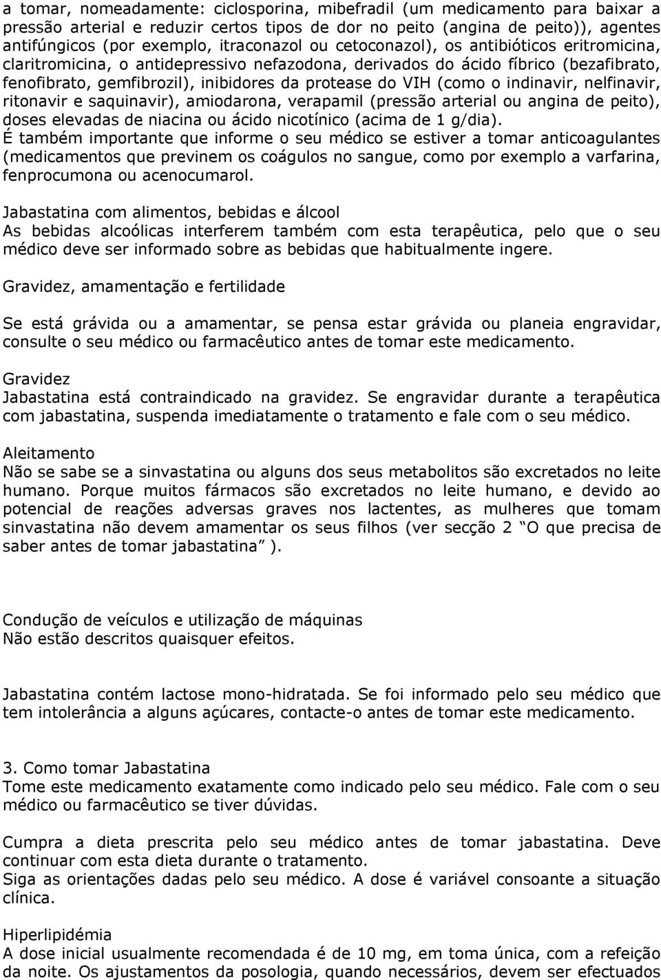 VIH (como o indinavir, nelfinavir, ritonavir e saquinavir), amiodarona, verapamil (pressão arterial ou angina de peito), doses elevadas de niacina ou ácido nicotínico (acima de 1 g/dia).