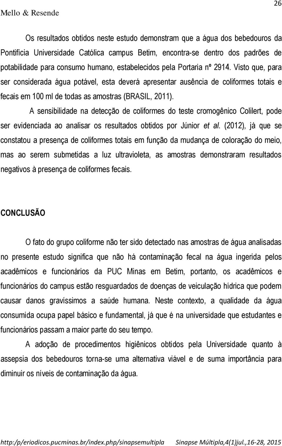 A sensibilidade na detecção de coliformes do teste cromogênico Colilert, pode ser evidenciada ao analisar os resultados obtidos por Júnior et al.