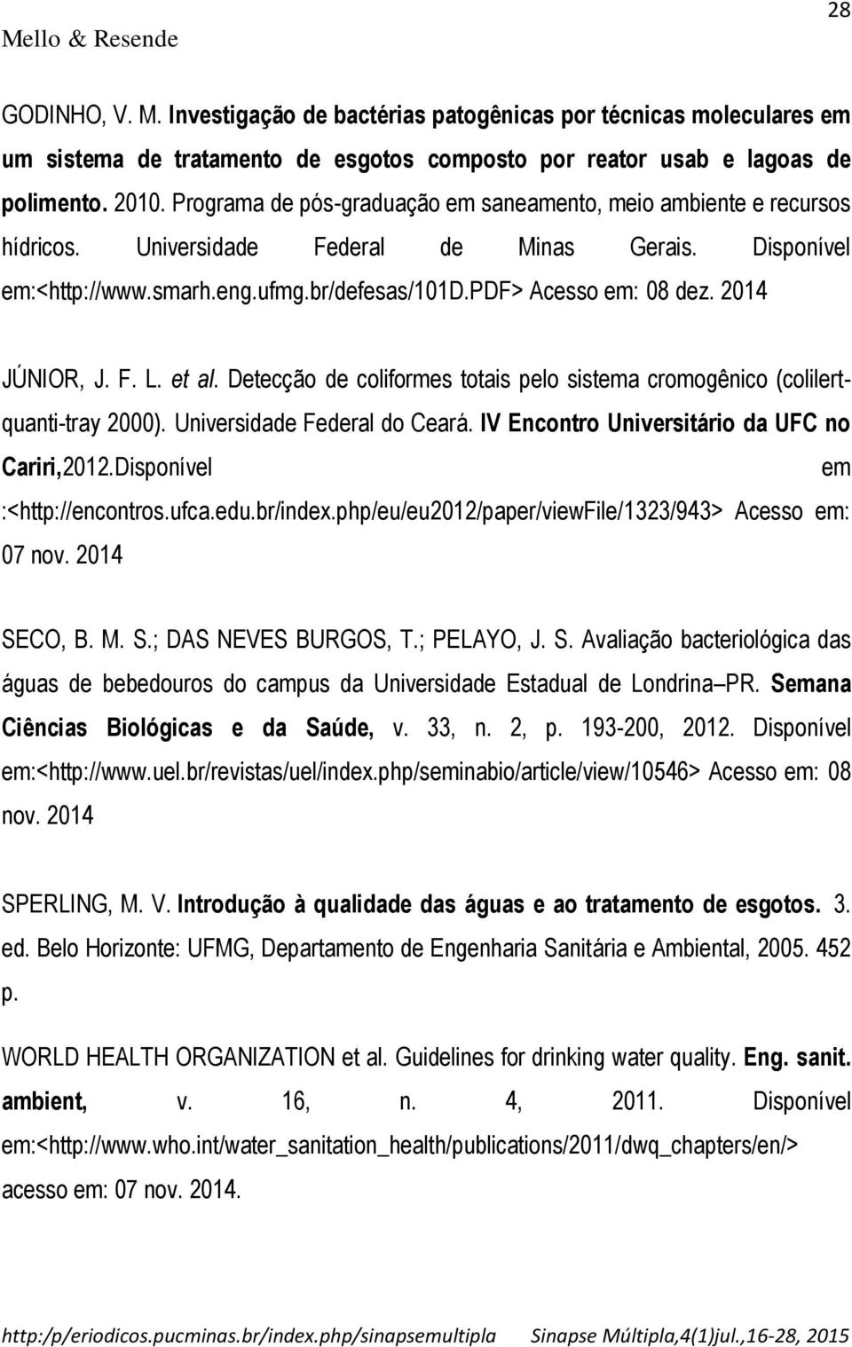 2014 JÚNIOR, J. F. L. et al. Detecção de coliformes totais pelo sistema cromogênico (colilertquanti-tray 2000). Universidade Federal do Ceará. IV Encontro Universitário da UFC no Cariri,2012.