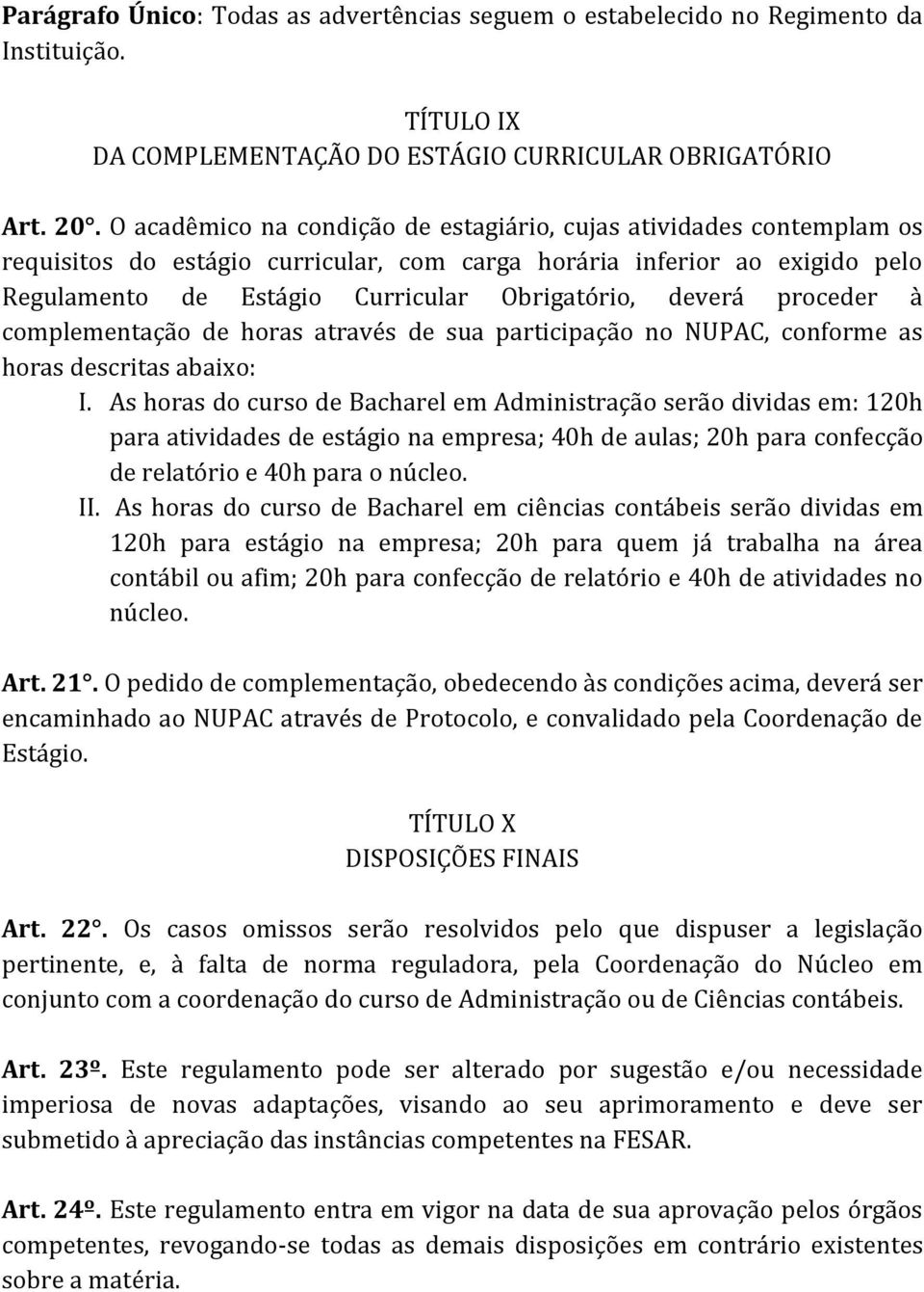 deverá proceder à complementação de horas através de sua participação no NUPAC, conforme as horas descritas abaixo: I.